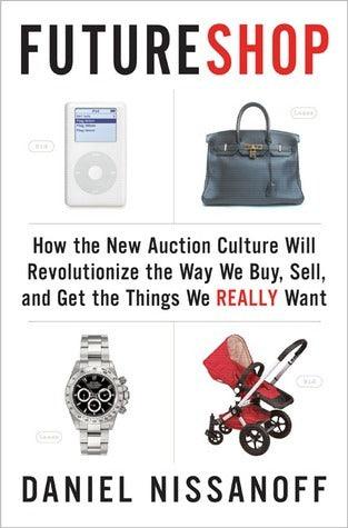 FutureShop: How the New Auction Culture Will Revolutionize the Way We Buy, Sell, and Get the Things We Really Want