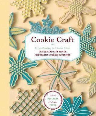 Cookie Craft - From Baking To Luster Dust, Designs And Techniques For Creative Cookie Occasions