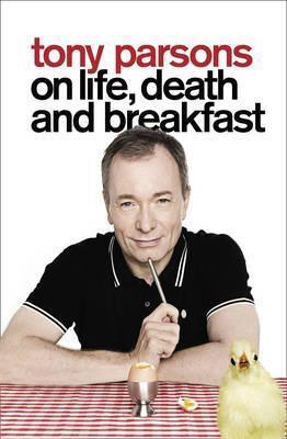 Tony Parsons On Life, Death And Breakfast - Thryft