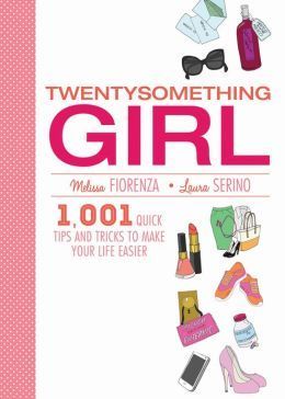 Twentysomething Girl: 1,001 Quick Tips and Tricks to Make Life Easier