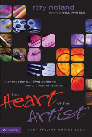 The Heart of the Artist : A Character-Building Guide for You and Your Ministry Team