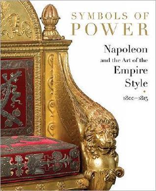 Symbols of Power: Napoleon and the Art of the Empire Style, 1800-1815 - Thryft