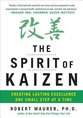 The Spirit of Kaizen: Creating Lasting Excellence One Small Step at a Time