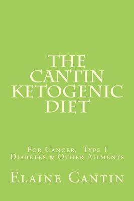 The Cantin Ketogenic Diet for Cancer, Type 1 & 2 Diabetes, Epilepsy & Other Ailments