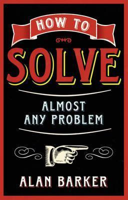 How to Solve Almost Any Problem: Turning Tricky Problems into Wise Decisions