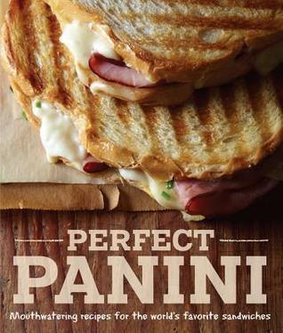 Perfect Panini: Mouthwatering Recipes for the World's Favorite Sandwiches - Thryft