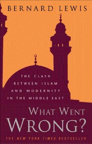 What Went Wrong? : The Clash Between Islam and Modernity in the Middle East - Thryft