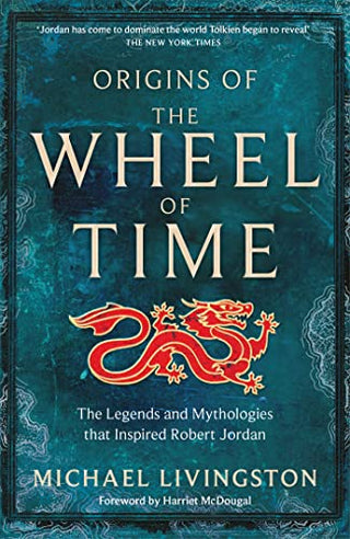 Origins of the Wheel of Time: The Legends and Mythologies That Inspired Robert Jordan