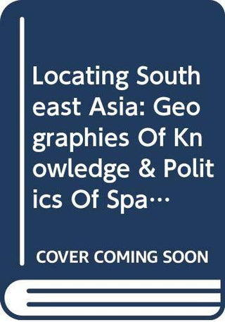 Locating Southeast Asia : Geographies of Knowledge and Politics of Space - Thryft