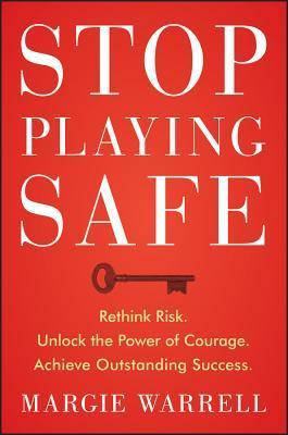 Stop Playing Safe: Rethink Risk, Unlock the Power of Courage, Achieve Outstanding Success