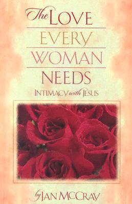 The Love Every Woman Needs : Intimacy with Jesus - Thryft