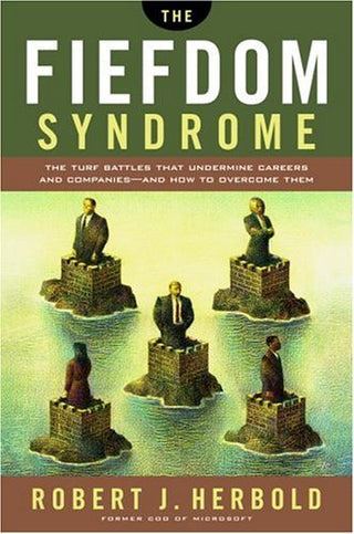 The Fiefdom Syndrome: The Turf Battles That Undermine Careers and Companies--and How to Overcome Them