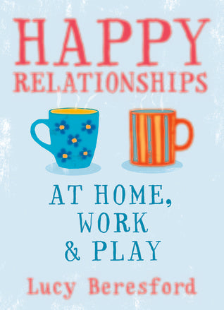 Happy Relationships at Home, Work & Play