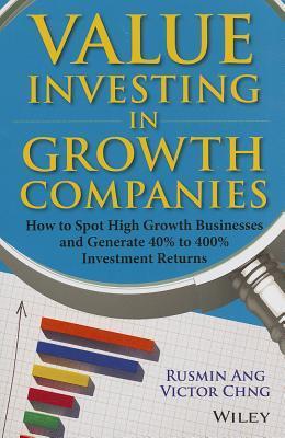 Value Investing in Growth Companies: How to Spot High Growth Businesses and Generate 40% to 400% Investment Returns