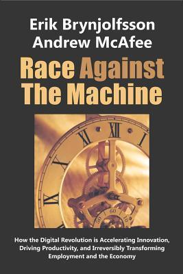 Race Against the Machine : How the Digital Revolution is Accelerating Innovation, Driving Productivity, and Irreversibly Transforming Employment and the Economy - Thryft