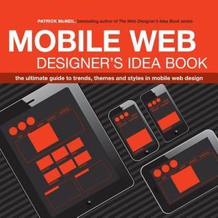 Mobile Web Designer's Idea Book - The Ultimate Guide To Trends, Themes And Styles In Mobile Web Design