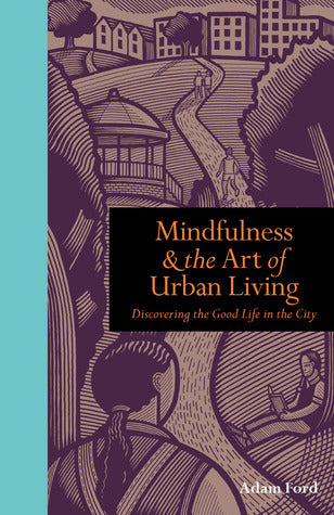 Mindfulness and the Art of Urban Living: Discovering the Good Life in the City