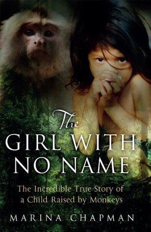 The Girl with No Name : The Incredible True Story of a Child Raised by Monkeys - Thryft