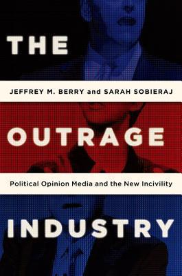 The Outrage Industry : Political Opinion Media and the New Incivility - Thryft