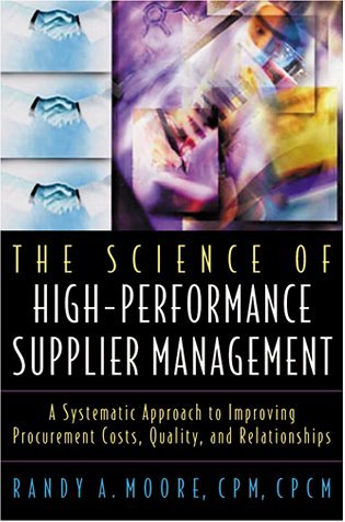 The Science of High-Performance Supplier Management - A Systematic Approach to Improving Procurement Costs, Quality, and Relationships