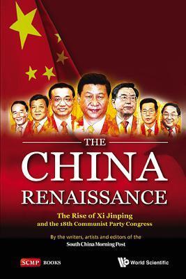 China Renaissance, The: The Rise of Xi Jinping and the 18th Communist Party Congress