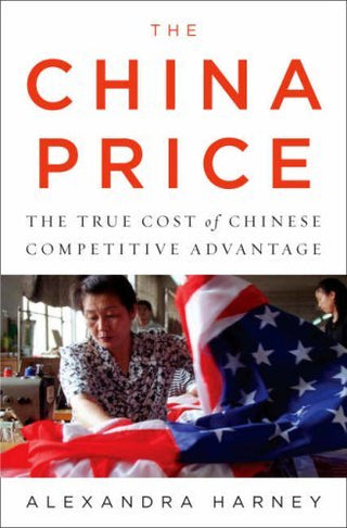 The China Price - The True Cost of Chinese Competitive Advantage