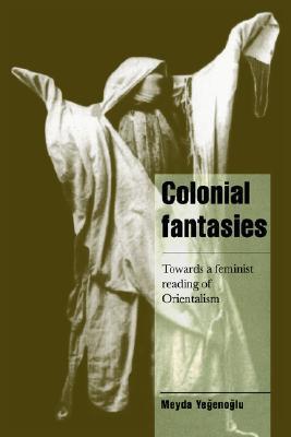 Colonial Fantasies: Towards a Feminist Reading of Orientalism - Cambridge Cultural Social Studies