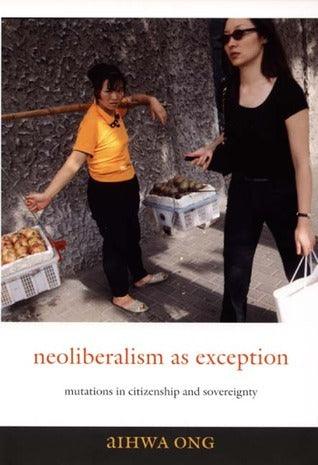 Neoliberalism as Exception : Mutations in Citizenship and Sovereignty - Thryft