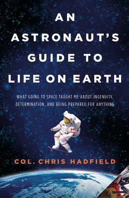 An Astronaut's Guide to Life on Earth : What Going to Space Taught Me about Ingenuity, Determination, and Being Prepared for Anything - Thryft