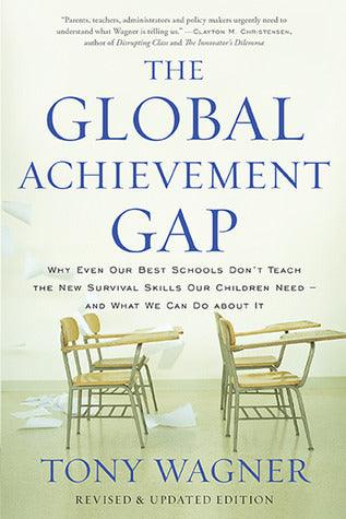 The Global Achievement Gap : Why Even Our Best Schools Don't Teach the New Survival Skills Our Children Need and What We Can Do About It - Thryft