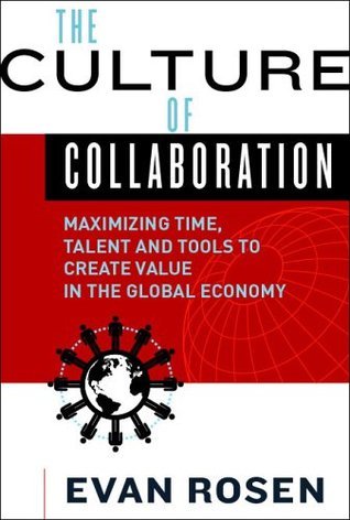 The Culture of Collaboration - Maximizing Time, Talent and Tools to Create Value in the Global Economy