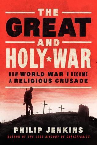 The Great and Holy War: How World War I Became a Religious Crusade