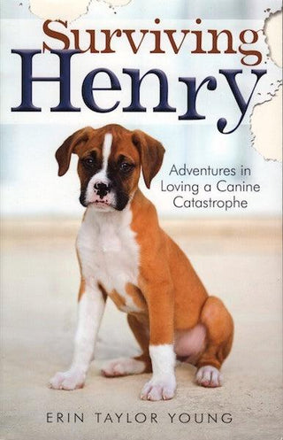 Surviving Henry : Adventures in Loving a Canine Catastrophe - Thryft