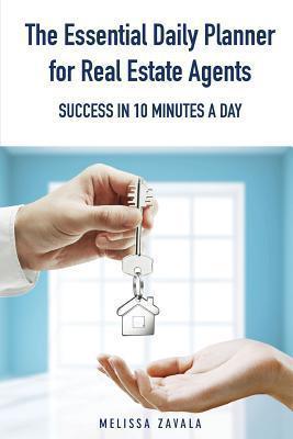 The Essential Daily Planner for Real Estate Agents : Success in 10 Minutes a Day