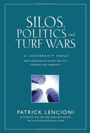 Silos, Politics, and Turf Wars: A Leadership Fable About Destroying the Barriers That Turn Colleagues Into Competitors