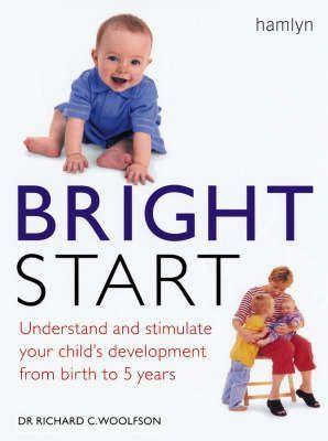 Bright Start : Understand and Stimulate Your Child's Development from Birth to 5 Years - Thryft