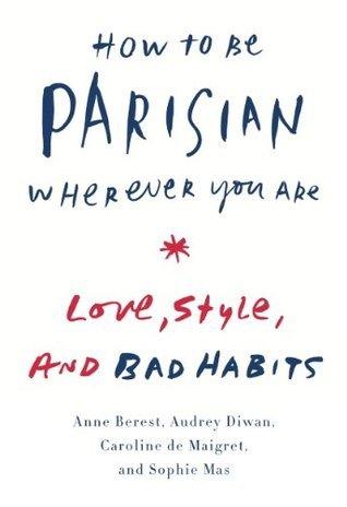 How to Be Parisian Wherever You Are : Love, Style, and Bad Habits - Thryft