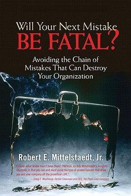 Will Your Next Mistake Be Fatal? : Avoiding the Chain of Mistakes That Can Destroy Your Organization - Thryft