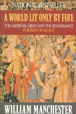 A World Lit Only by Fire : The Medieval Mind and the Renaissance: Portrait of an Age - Thryft