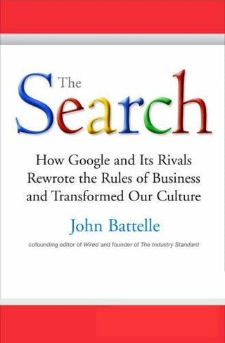 The Search : How Google and its Rivals Rewrote the Rules of Business and Transformed Our Culture - Thryft