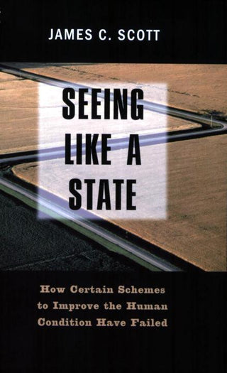 Seeing like a State: How Certain Schemes to Improve the Human Condition Have Failed - Thryft