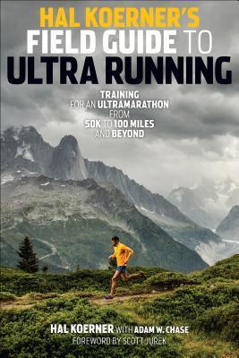 Hal Koerner's Field Guide to Ultrarunning : Training for an Ultramarathon, from 50K to 100 Miles and Beyond - Thryft