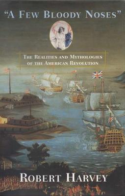 A Few Bloody Noses: The Realities and Mythologies of the American Revolution - Thryft