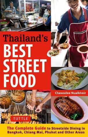 Thailand's Best Street Food: The Complete Guide to Streetside Dining in Bangkok, Chiang Mai, Phuket and Other Areas