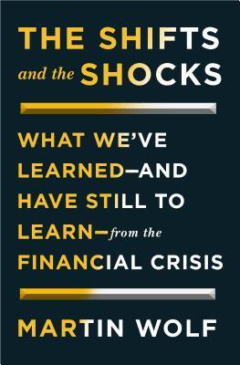 The Shifts and the Shocks: What We've Learned -- And Have Still to Learn -- From the Financial Crisis