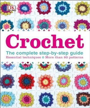 Crochet: The Complete Step-By-Step Guide: Essential Techniques, More Than 80 Crochet Patterns