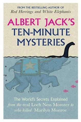 Albert Jack's Ten-Minute Mysteries - The World's Secrets Explained, From The Real Loch Ness Monster To Who Killed Marilyn Monroe - Thryft