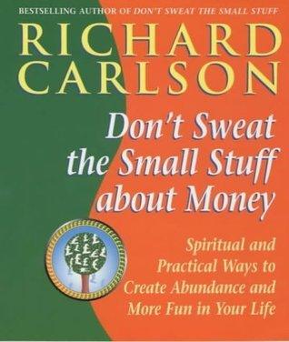 Don't Sweat the Small Stuff About Money : Spiritual and Practical Ways to Create Abundance and More Fun in Your Life - Thryft