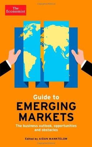 The Economist Guide to Emerging Markets : The business outlook, opportunities and obstacles - Thryft