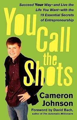 You Call the Shots: Succeed Your Way and Live the Life You Want with the 19 Essential Secrets of Entrepreneurship